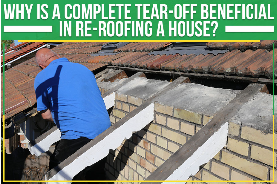 Why Is A Complete Tear-Off Beneficial In Re-roofing A House?